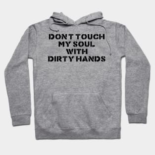 DONT TOUCH MY SOUL WITH DIRTY HANDS Hoodie